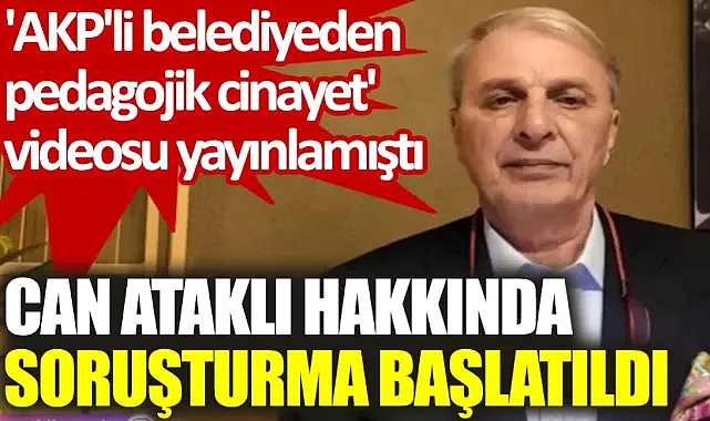 'AKP'li belediyeden pedagojik cinayet' videosu yayınlamıştı… Can Ataklı hakkında soruşturma başlatıldı