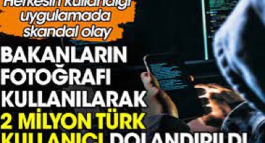 Bakanların fotoğrafı gösterilerek 2 milyon Türk kullanıcı dolandırıldı