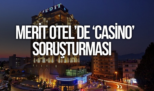 Kıbrıs Merit Otel çalışanlarına ‘casino’ soruşturması