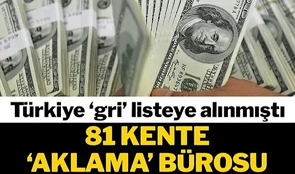 Türkiye gri listeye alınmıştı… 81 ilde ‘Aklama’ büroları kuruldu
