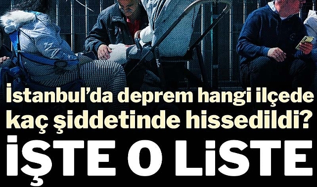 İstanbul'da deprem hangi ilçede kaç şiddetinde hissedildi? İşte o liste