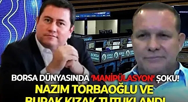 Borsa dünyasında ‘manipülasyon’ şoku! Nazım Torbaoğlu ve Burak Kızak tutuklandı