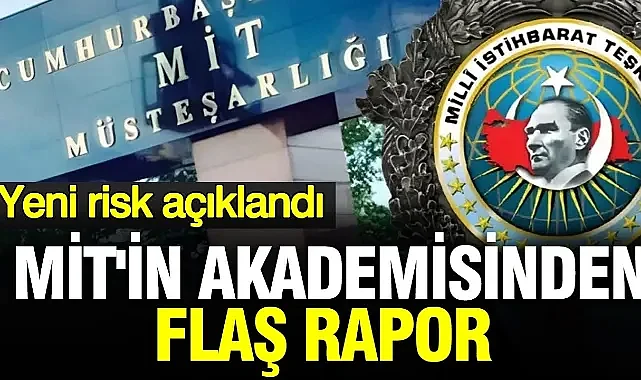 MİT'in akademisinden flaş rapor: Yeni risk açıklandı