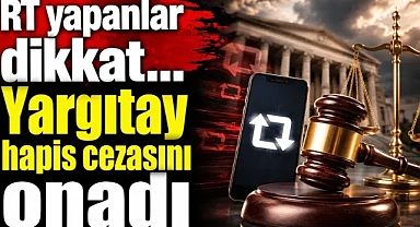 Sosyal Medyada RT yapanlar dikkat… Yargıtay hapis cezasını onadı