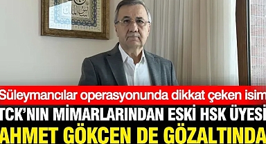 Süleymancılar operasyonunda TCK'nın mimarlarından Prof. Dr. Ahmet Gökçen de gözaltına alındı