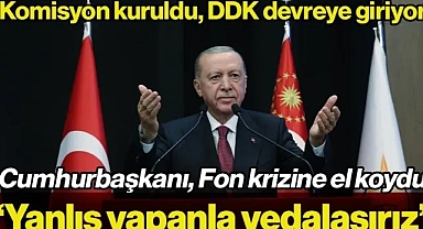 Cumhurbaşkanı Erdoğan açıkladı: Fon krizinde DDK devrede! Yanlış yapanla vedalaşırız