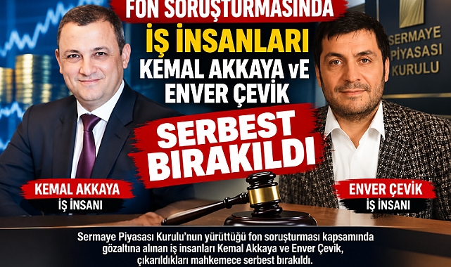 Fon soruşturmasında iş insanları Kemal Akkaya ve Enver Çevik serbest bırakıldı