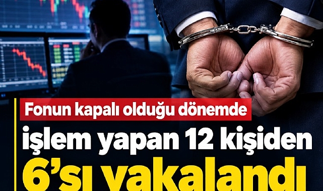 Fonun kapalı olduğu dönemde işlem yapan 12 kişiden 6'sı yakalandı
