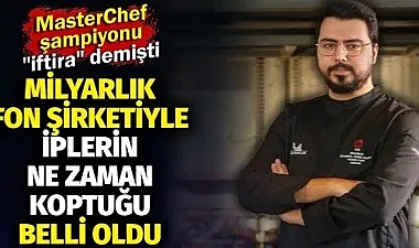 MasterChef şampiyonu "iftira" demişti. Milyarlık fon şirketiyle iplerin ne zaman koptuğu belli oldu