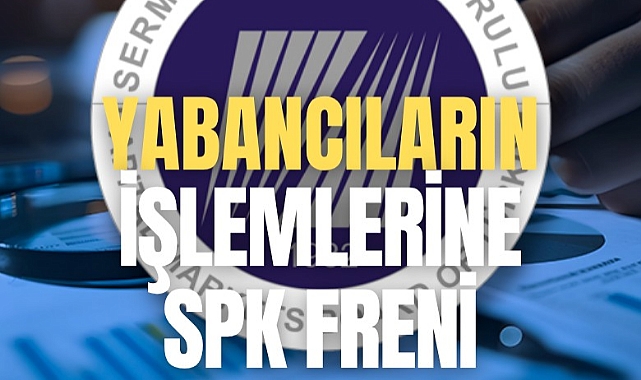 Yabancıların işlemlerine SPK freni!