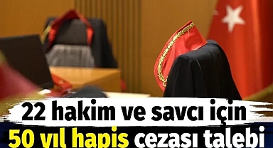 22 hakim ve savcı için 50 yıl hapis cezası talebi. Haklarındaki suçlamalar belli oldu