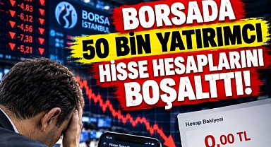 Borsada 50 bin yatırımcı hisse hesaplarını boşalttı!
