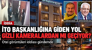 İTO BAŞKANLIĞINA GİDEN YOL GİZLİ KAMERALARDAN MI GEÇİYOR?