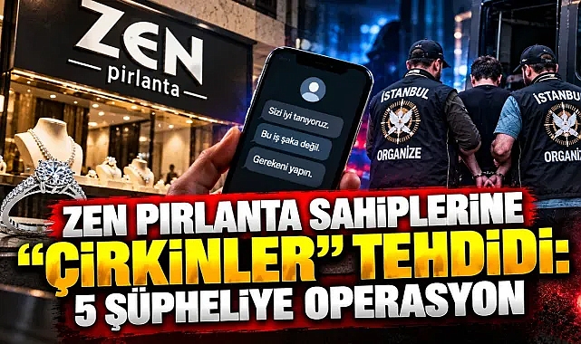 Zen Pırlanta'nın sahiplerine 'Çirkinler' tehdidi!